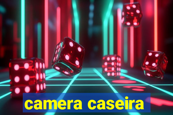 camera caseira